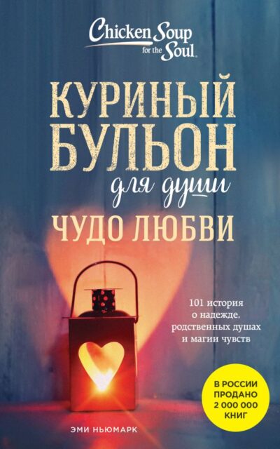 Куриный бульон для души. Чудо любви. 101 история о надежде, родственных душах и магии чувств